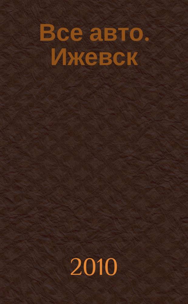 Все авто. Ижевск : рекламно-информационное издание. 2010, № 11 (136)