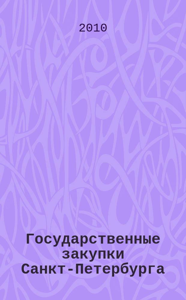Государственные закупки Санкт-Петербурга : информационный выпуск журнала официальное печатное издание в сфере информационного обеспечения государственного заказа Санкт-Петербурга. 2010, № 3