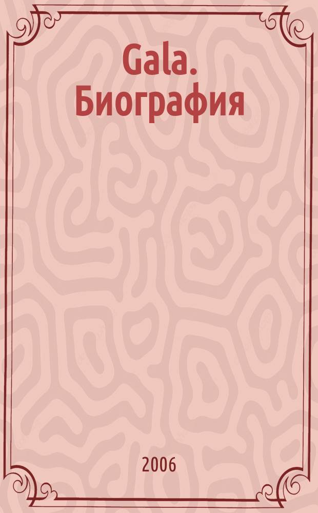 Gala. Биография : каждая жизнь - история ежемесячный журнал. 2006, № 7