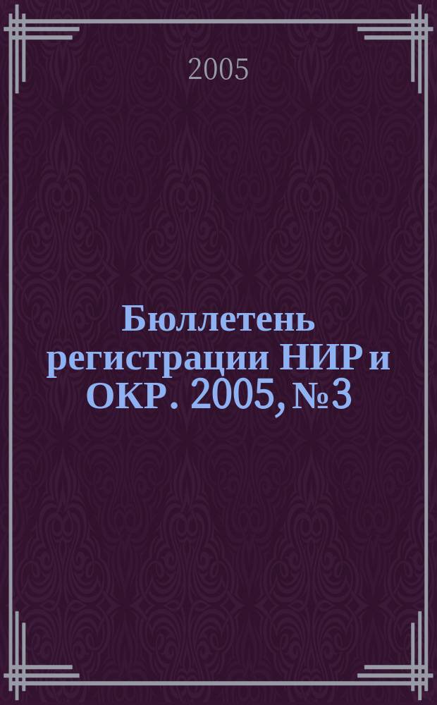 Бюллетень регистрации НИР и ОКР. 2005, № 3