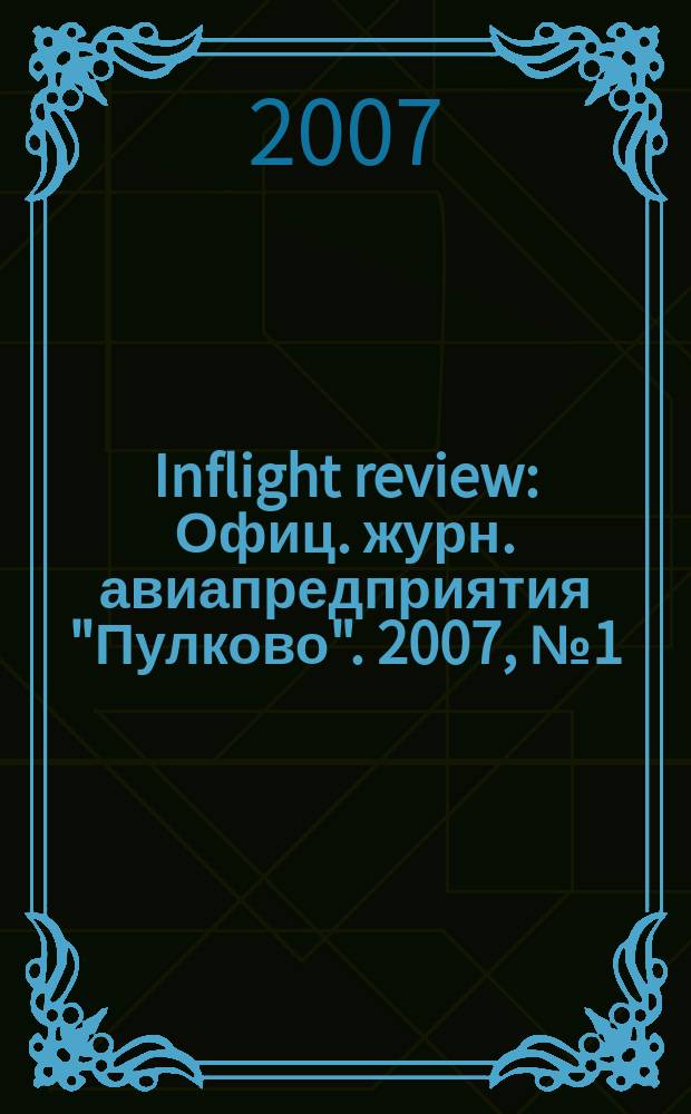 Inflight review : Офиц. журн. авиапредприятия "Пулково". 2007, № 1 (108)