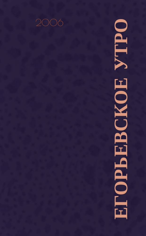 Егорьевское утро : Еженед. илл. худож.-лит., обществ., попул.-науч. и юмористич. журн. 2006, № 44 (437)