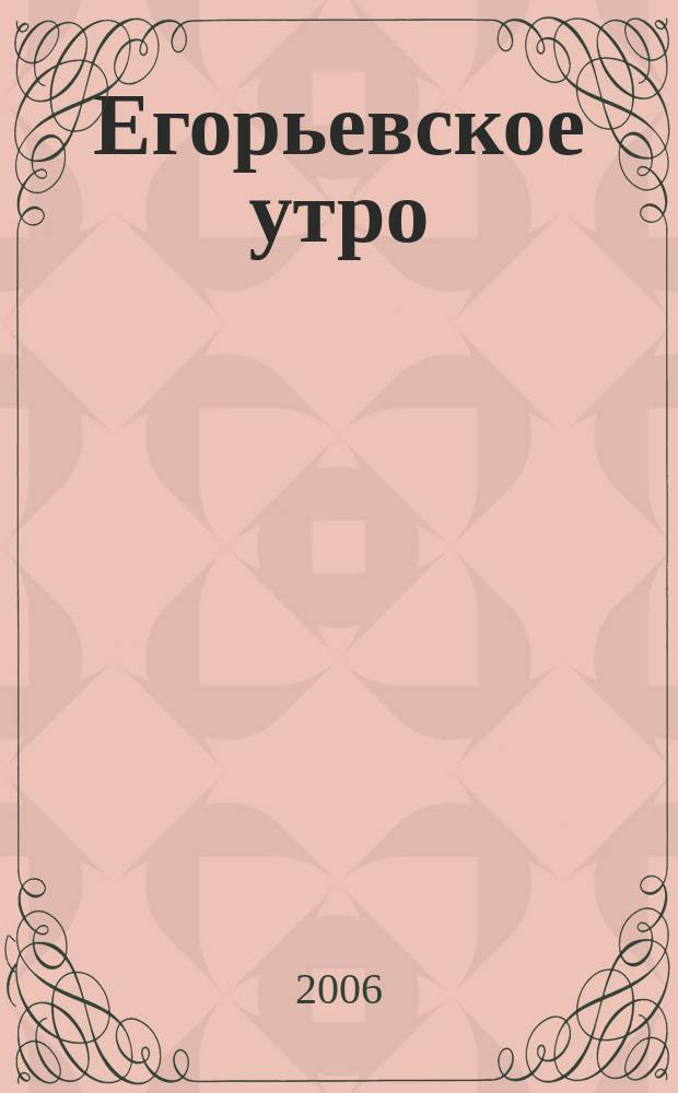 Егорьевское утро : Еженед. илл. худож.-лит., обществ., попул.-науч. и юмористич. журн. 2006, № 49 (442)