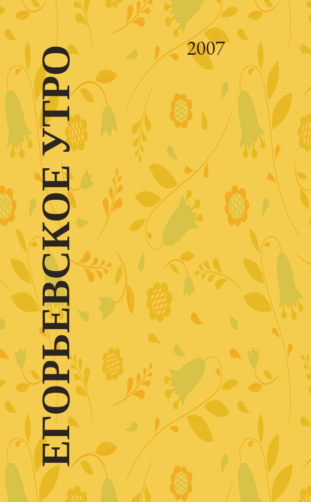 Егорьевское утро : Еженед. илл. худож.-лит., обществ., попул.-науч. и юмористич. журн. 2007, № 2 (446)