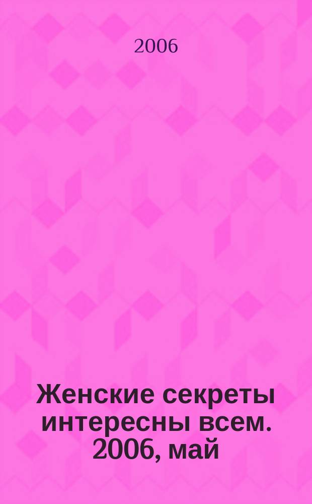 Женские секреты интересны всем. 2006, май