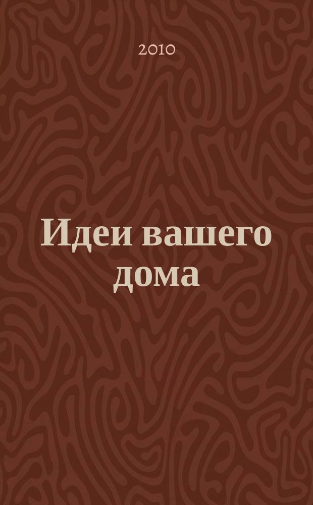 Идеи вашего дома : Практ. журн. 2010, № 3 (137)