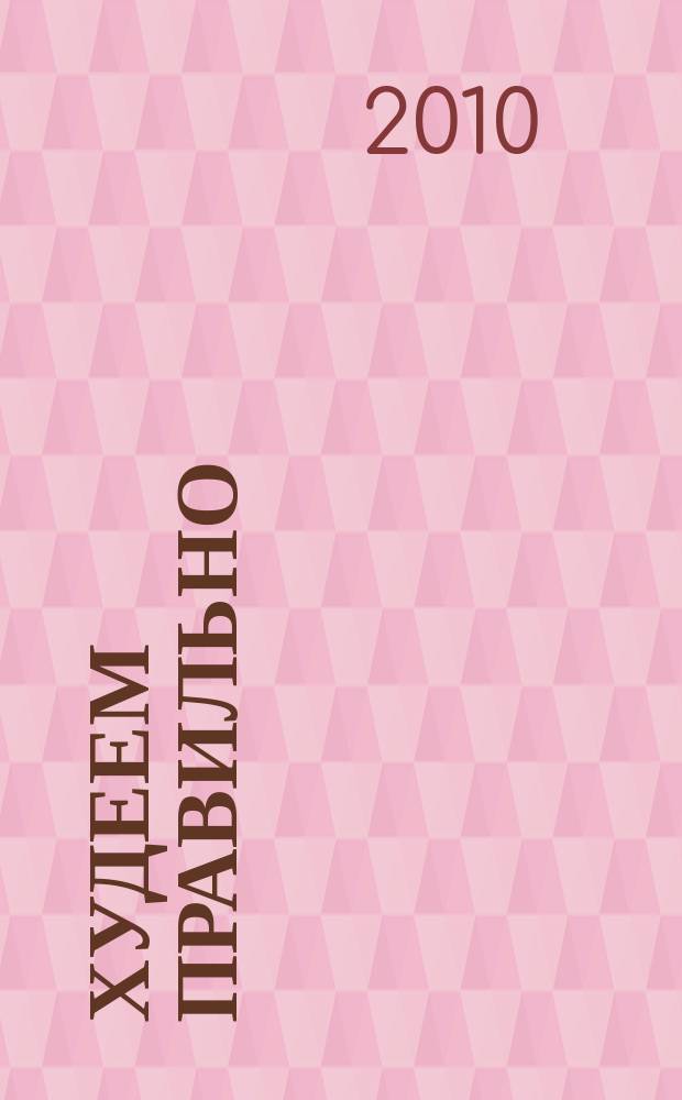Худеем правильно : вкусно, легко, надёжно. 2010, № 3