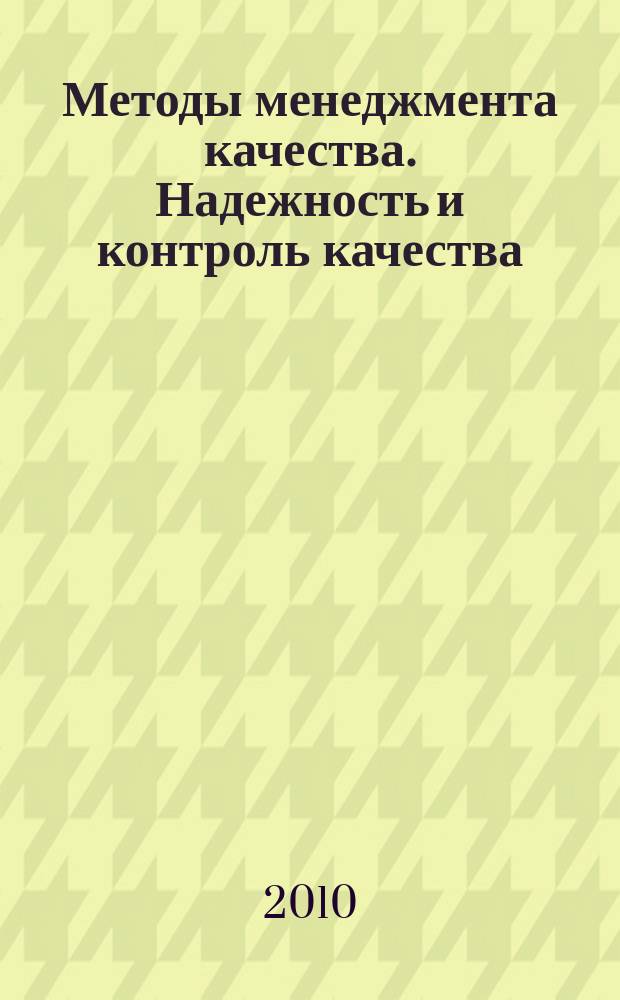 Методы менеджмента качества. Надежность и контроль качества : Ежемес. прил. к журн. "Стандарты и качество". 2010, 4
