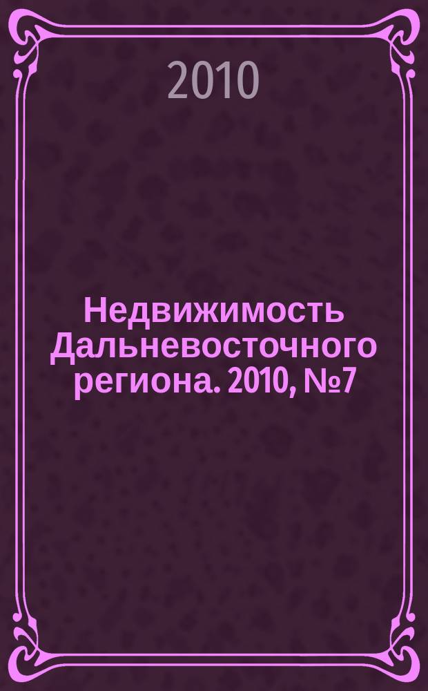 Недвижимость Дальневосточного региона. 2010, № 7 (145)