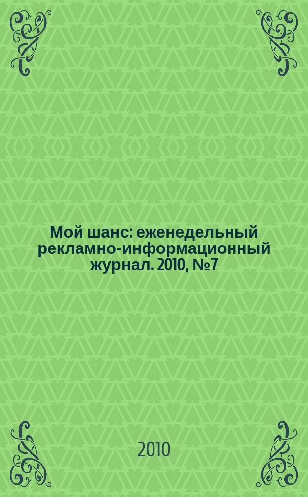 Мой шанс : еженедельный рекламно-информационный журнал. 2010, № 7 (419)