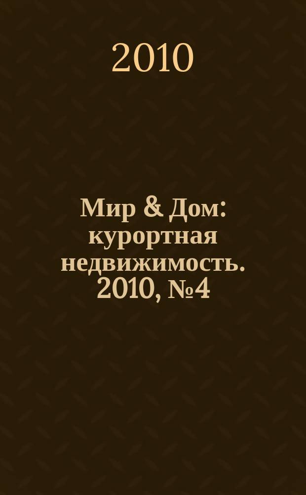 Мир & Дом : курортная недвижимость. 2010, № 4 (124) = Мир & Дом : курортная недвижимость. 2010, № 2 (27)