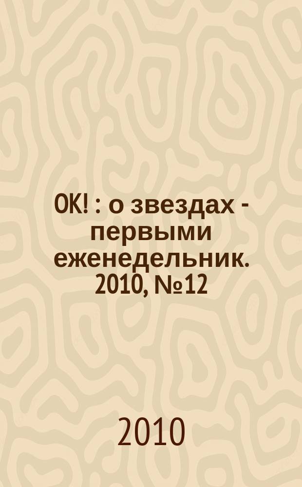 OK ! : о звездах - первыми еженедельник. 2010, № 12 (176)