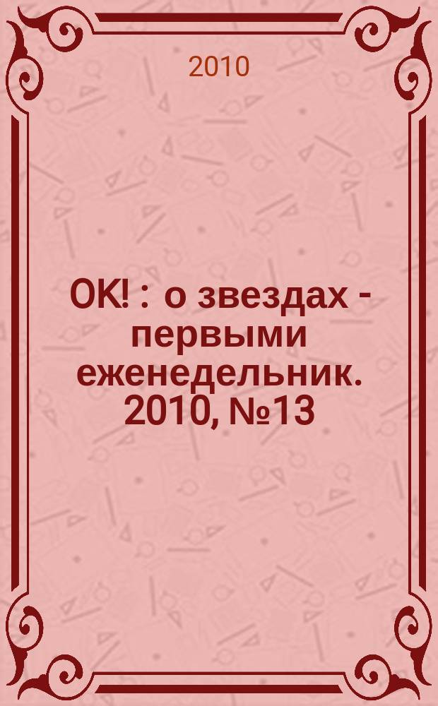 OK ! : о звездах - первыми еженедельник. 2010, № 13 (177)