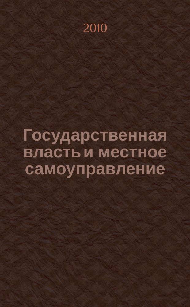 Государственная власть и местное самоуправление : Практ. и информ. изд. 2010, № 2