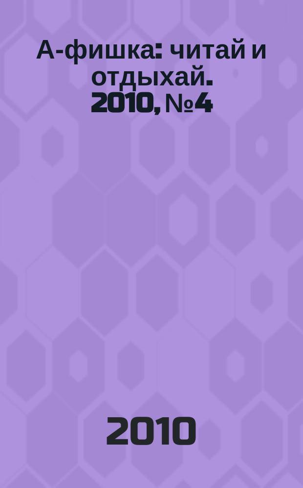 А-фишка : читай и отдыхай. 2010, № 4
