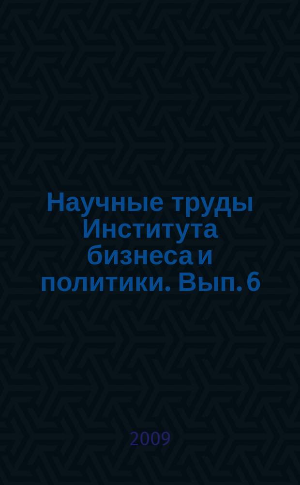 Научные труды Института бизнеса и политики. Вып. 6 : Вопросы права и политики