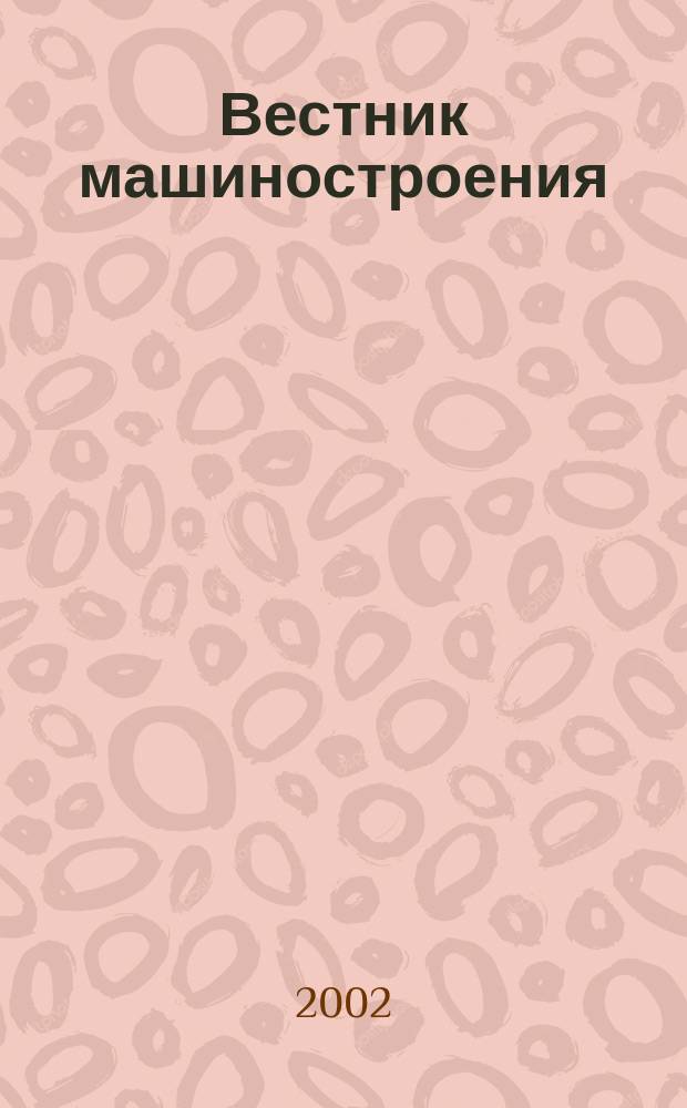 Вестник машиностроения : Ежемес. науч.-технич. и производ. журн. Орган Нар. ком. тяжелого и среднего машиностроения и минометного вооружения. 2002, 11