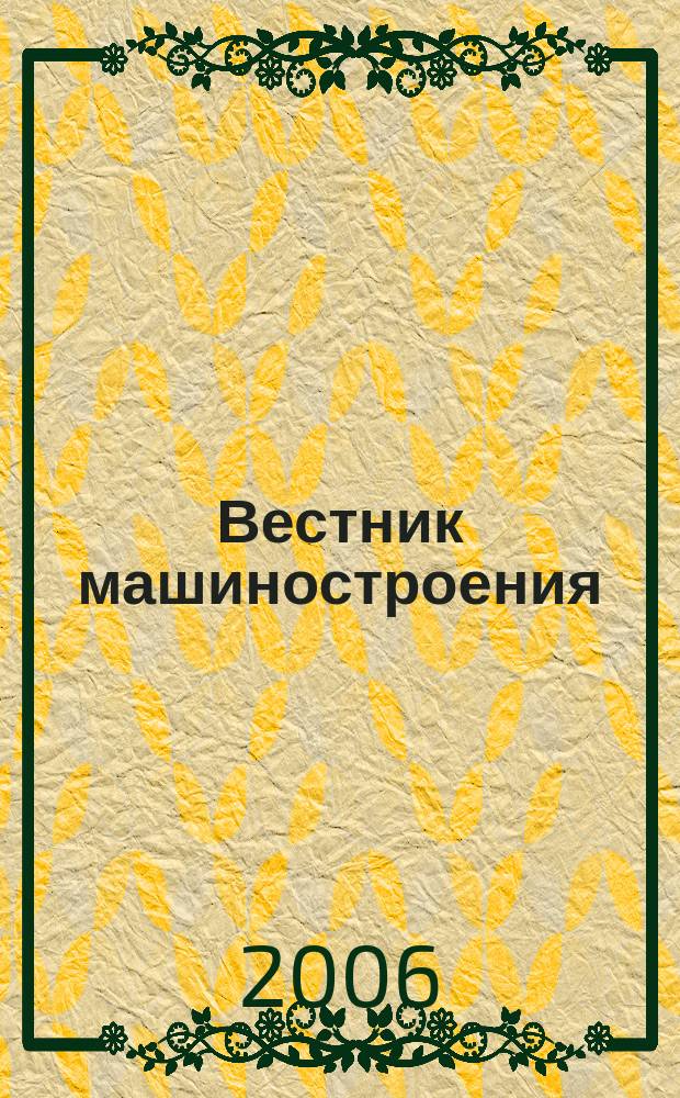 Вестник машиностроения : Ежемес. науч.-технич. и производ. журн. Орган Нар. ком. тяжелого и среднего машиностроения и минометного вооружения. 2006, 7