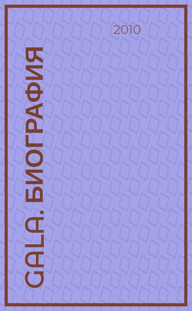 Gala. Биография : каждая жизнь - история ежемесячный журнал. 2010, № 4