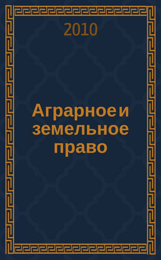 Аграрное и земельное право : научно-практический и информационно-аналитический ежемесячный журнал. 2010, № 4 (64)