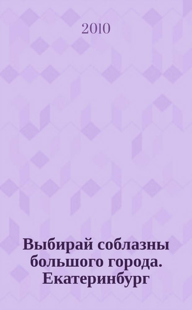 Выбирай соблазны большого города. Екатеринбург : развлечения, отдых, зрелища, культурный досуг. 2010, № 5 (174)