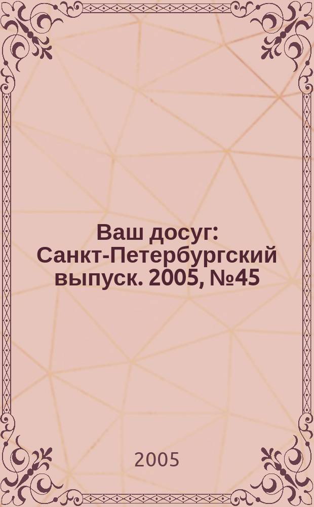 Ваш досуг : Санкт-Петербургский выпуск. 2005, № 45 (237)