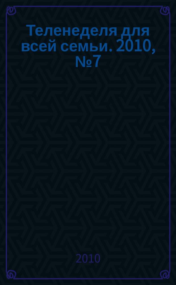 Теленеделя для всей семьи. 2010, № 7 (167)