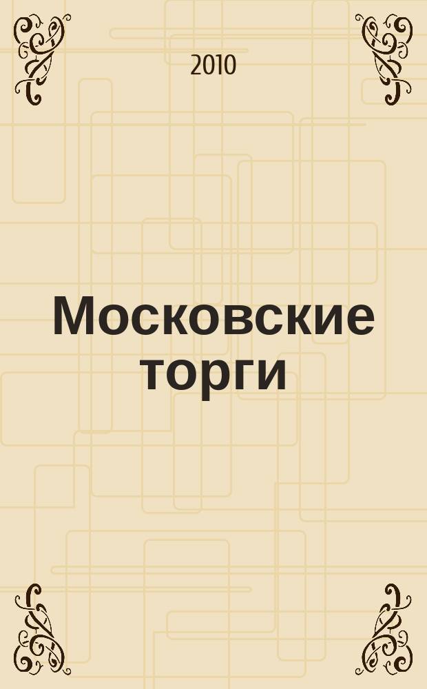 Московские торги : бюллетень оперативной информации официальное издание мэра и правительства Москвы. 2010, № 27/74 ч. 1
