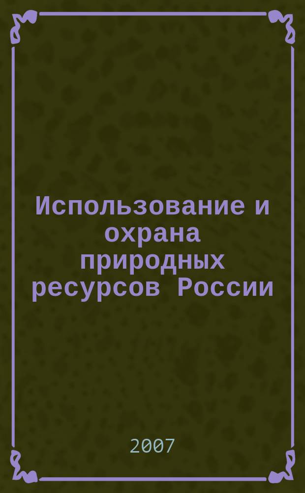 Использование и охрана природных ресурсов России : Ежемес. бюл. 2007, № 3 (93)