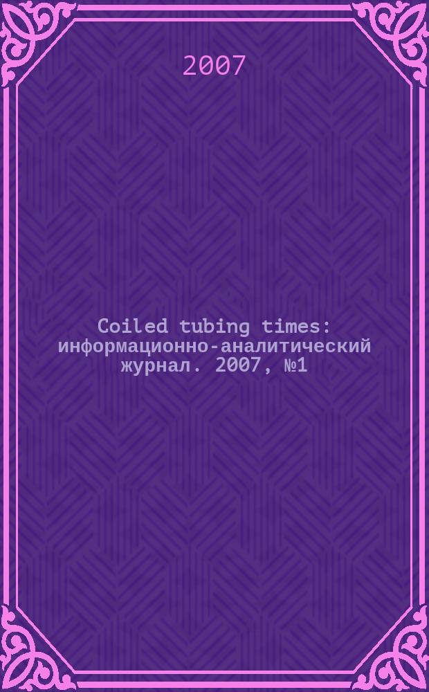 Coiled tubing times : информационно-аналитический журнал. 2007, № 1 (19)