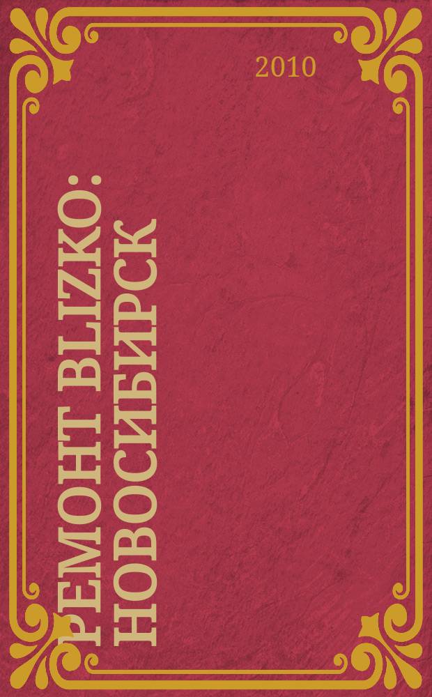 Ремонт BLIZKO: Новосибирск : рекламный каталог строительных и отделочных работ. 2010, № 8 (79)