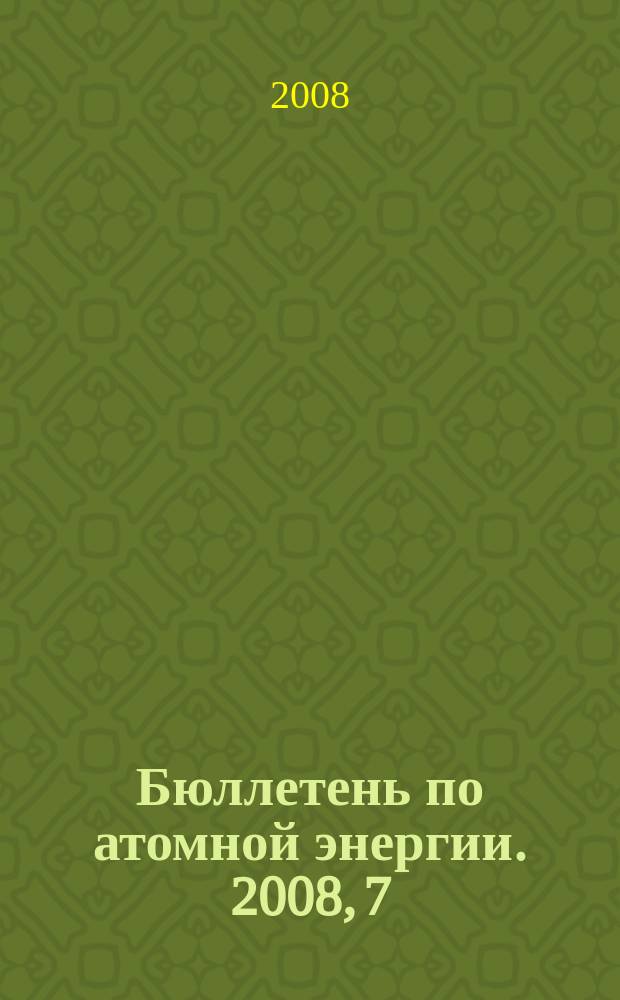 Бюллетень по атомной энергии. 2008, 7