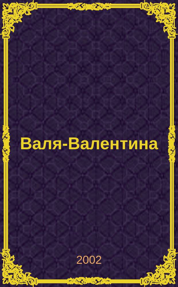 Валя-Валентина : Лиценз. журн. Изд. дома "ОВА-Пресс". 2002, № 4 (83)