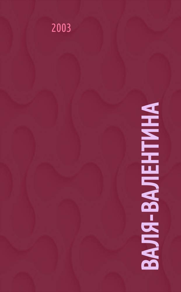 Валя-Валентина : Лиценз. журн. Изд. дома "ОВА-Пресс". 2003, экстра вып. (104) : Вязание крючком и на спицах