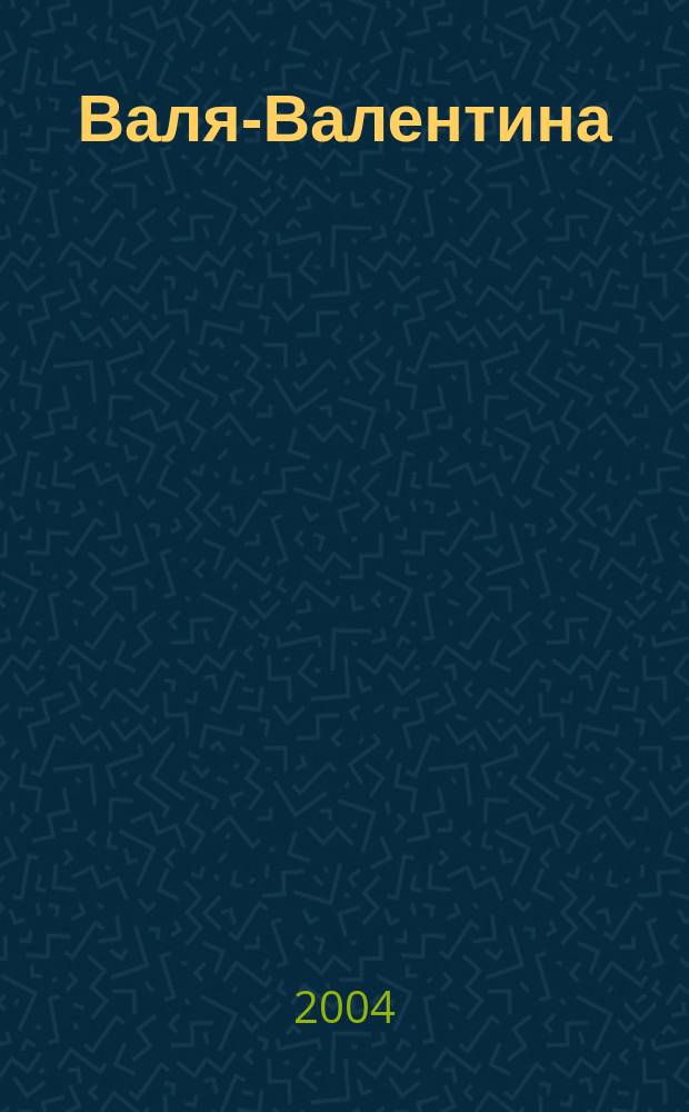 Валя-Валентина : Лиценз. журн. Изд. дома "ОВА-Пресс". 2004, № 3 (114)