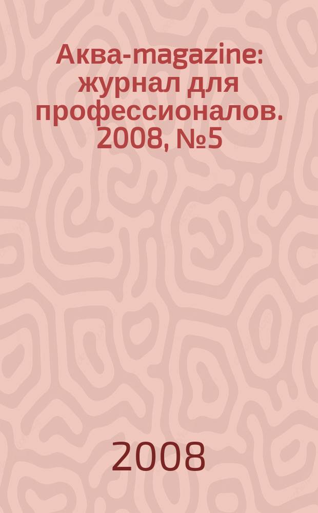 Аква-magazine : журнал для профессионалов. 2008, № 5 (10)