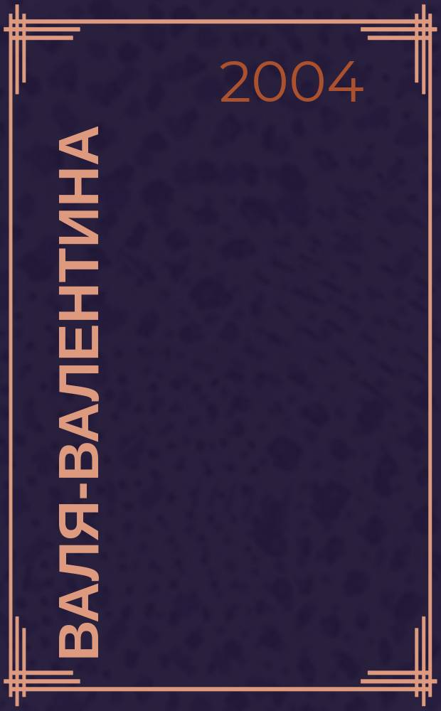 Валя-Валентина : Лиценз. журн. Изд. дома "ОВА-Пресс". 2004, № 9 (122)