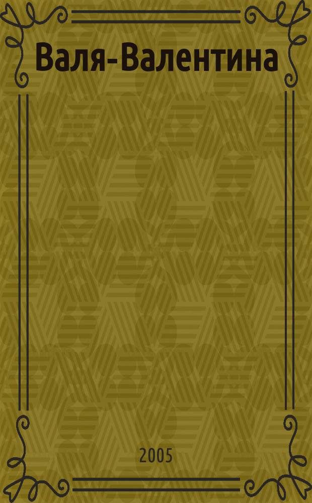 Валя-Валентина : Лиценз. журн. Изд. дома "ОВА-Пресс". 2005, № 2 (129)