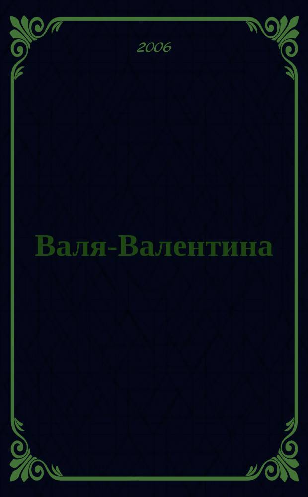 Валя-Валентина : Лиценз. журн. Изд. дома "ОВА-Пресс". 2006, № 1 (146)