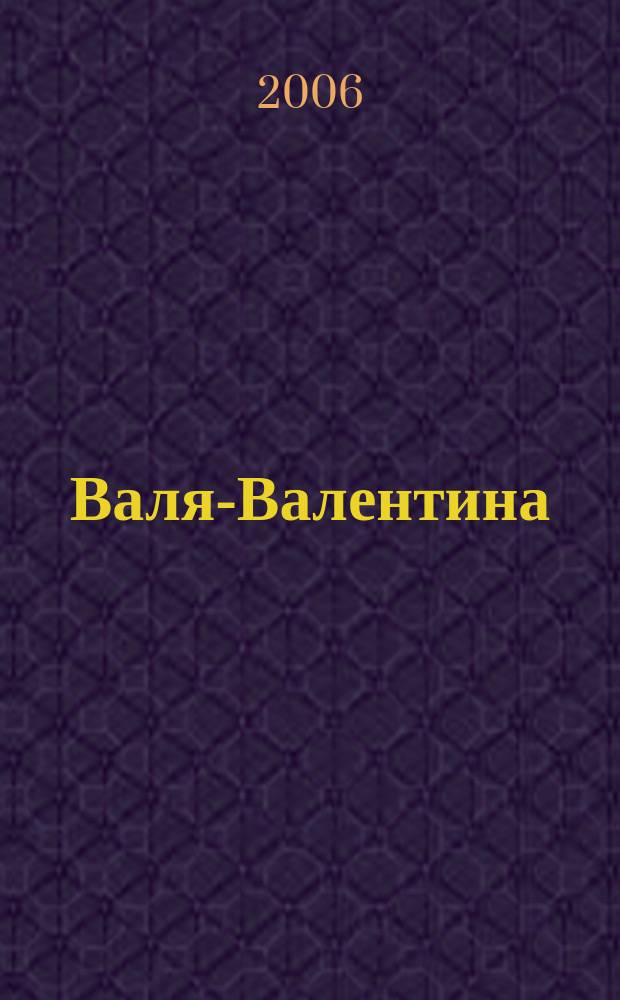 Валя-Валентина : Лиценз. журн. Изд. дома "ОВА-Пресс". 2006, № 10 (159)