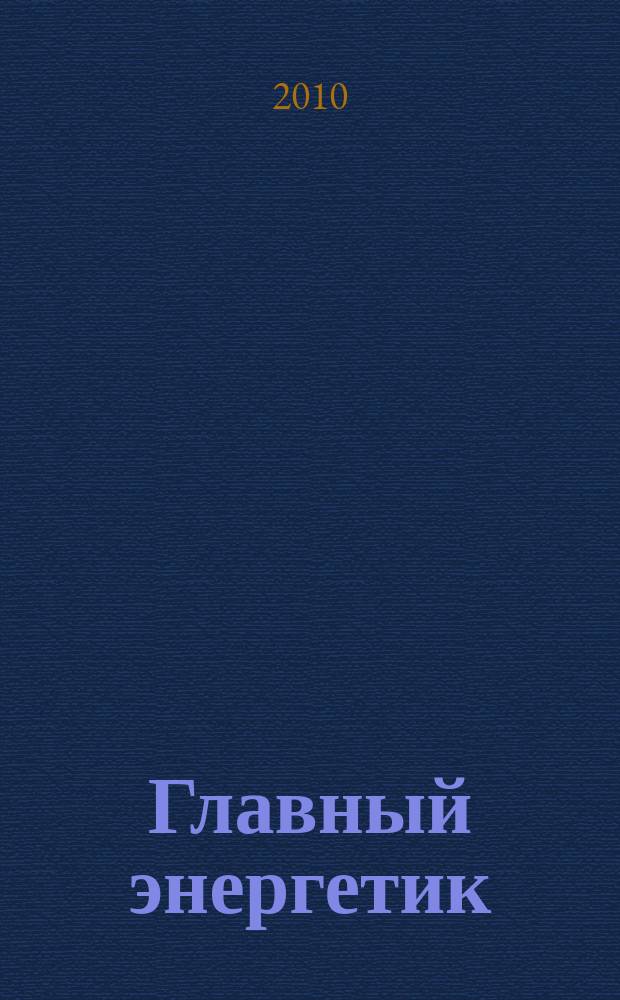 Главный энергетик : Произв.-техн. журн. 2010, № 4
