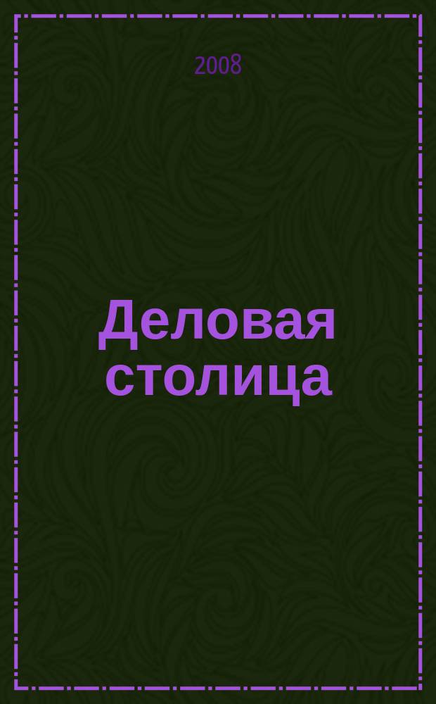 Деловая столица : Лица бизнеса Ежемес. журн. 2008, № 3/4 (151)