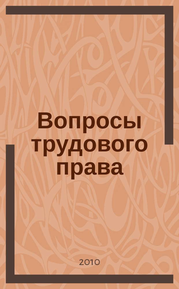 Вопросы трудового права : ежемесячный научно-практический журнал официальное издание Московского общества трудового права и права социального обеспечения. 2010, № 4