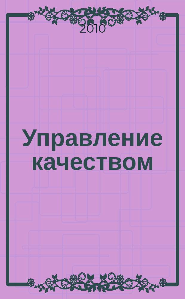 Управление качеством : Ежемес. произв.-техн. журн. 2010, № 4