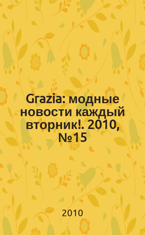 Grazia : модные новости каждый вторник !. 2010, № 15