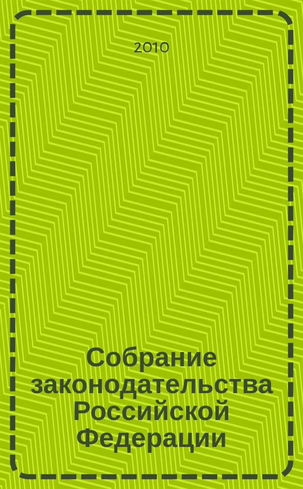 Собрание законодательства Российской Федерации : Еженед. офиц. изд. Администрации Президента Рос. Федерации. 2010, № 15