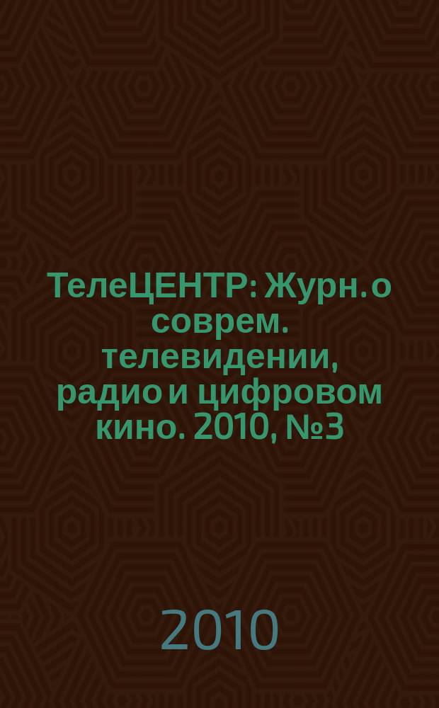 ТелеЦЕНТР : Журн. о соврем. телевидении, радио и цифровом кино. 2010, № 3 (48)