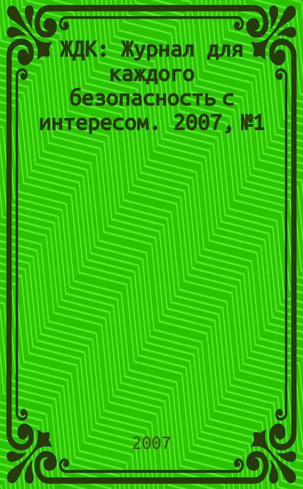 ЖДК : Журнал для каждого безопасность с интересом. 2007, № 1/2