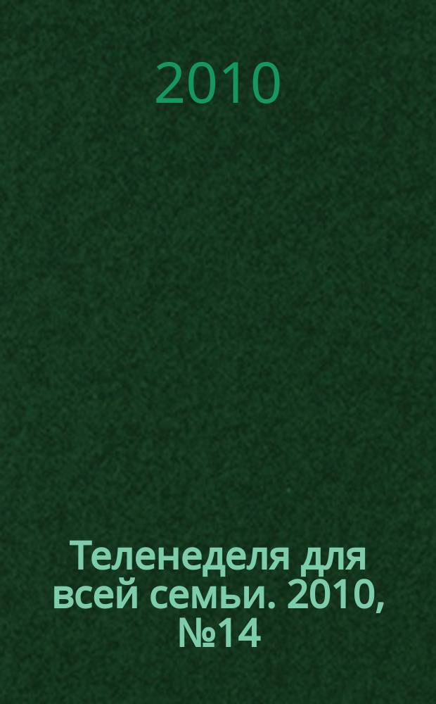 Теленеделя для всей семьи. 2010, № 14 (132)