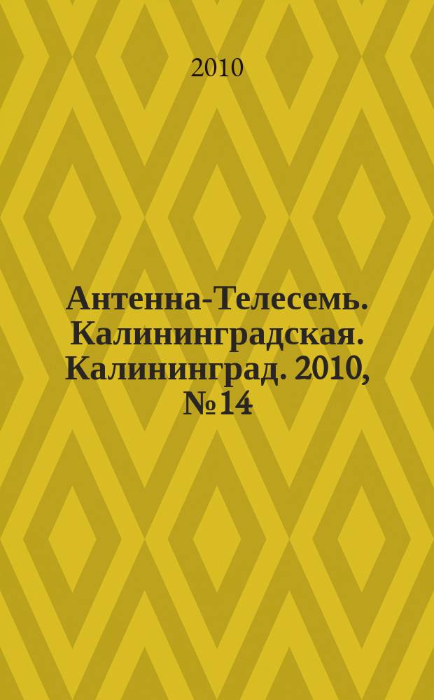 Антенна-Телесемь. Калининградская. Калининград. 2010, № 14 (684)